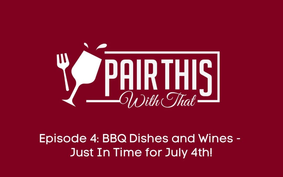 Episode 4: BBQ Dishes and Wines – Just in Time for July 4th